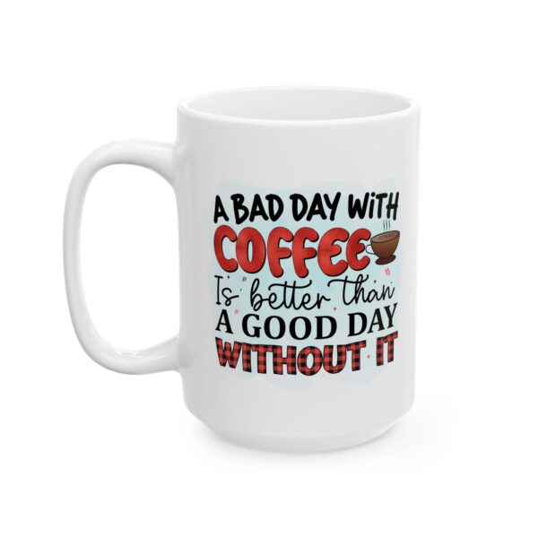 CM Inspirational Coffee Mug - \'A Bad Day With Coffee is Better Than a Good Day Without It\' - 11oz & 15oz - Image 4
