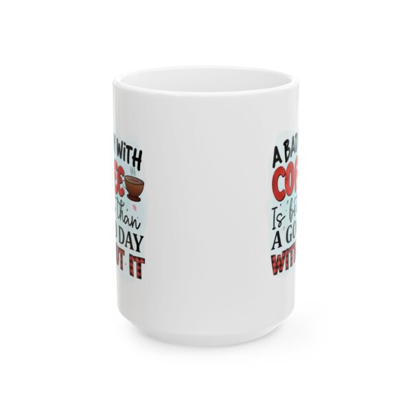 CM Inspirational Coffee Mug - \'A Bad Day With Coffee is Better Than a Good Day Without It\' - 11oz & 15oz - Image 7