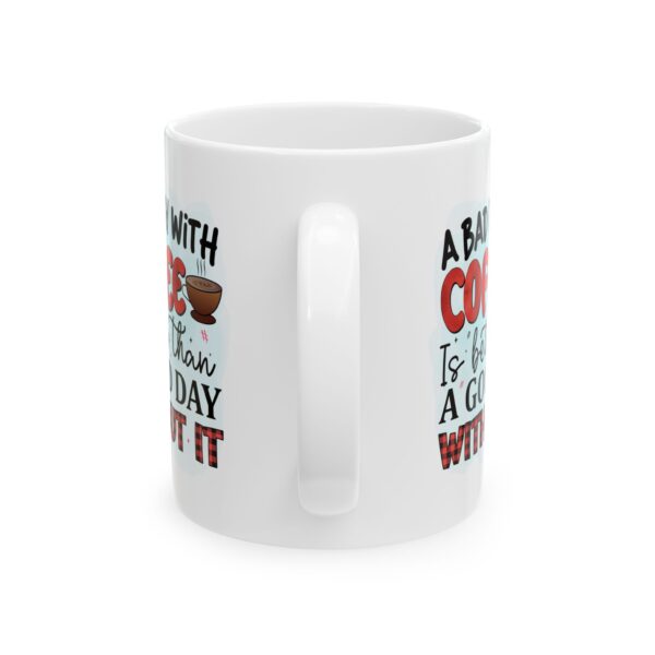 CM Inspirational Coffee Mug - \'A Bad Day With Coffee is Better Than a Good Day Without It\' - 11oz & 15oz - Image 9
